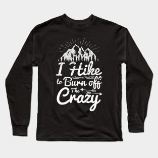 I Hike To Burn Off The Crazy - Hiking Long Sleeve T-Shirt